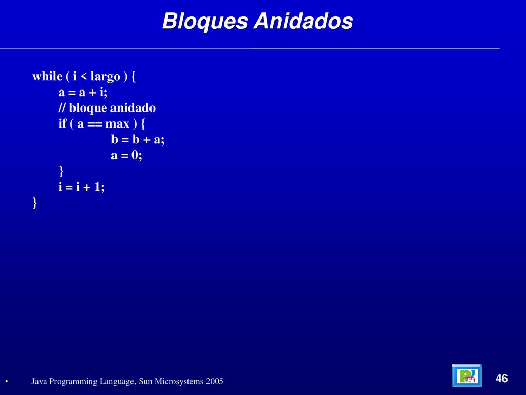 Bloques Anidados while ( i < largo ) { a = a + i; // bloque anidado