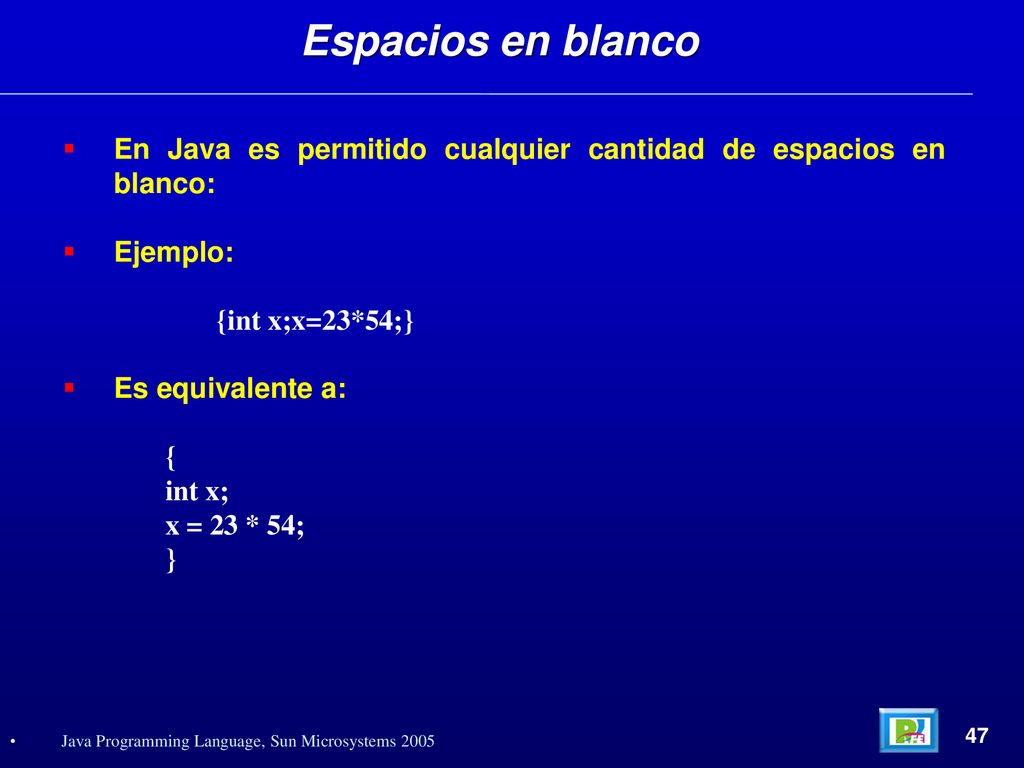Espacios en blanco En Java es permitido cualquier cantidad de espacios en blanco: Ejemplo: {int x;x=23*54;}