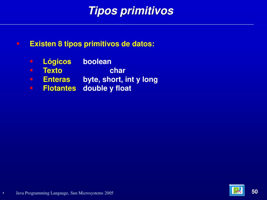 Tipos primitivos Existen 8 tipos primitivos de datos: Lógicos boolean