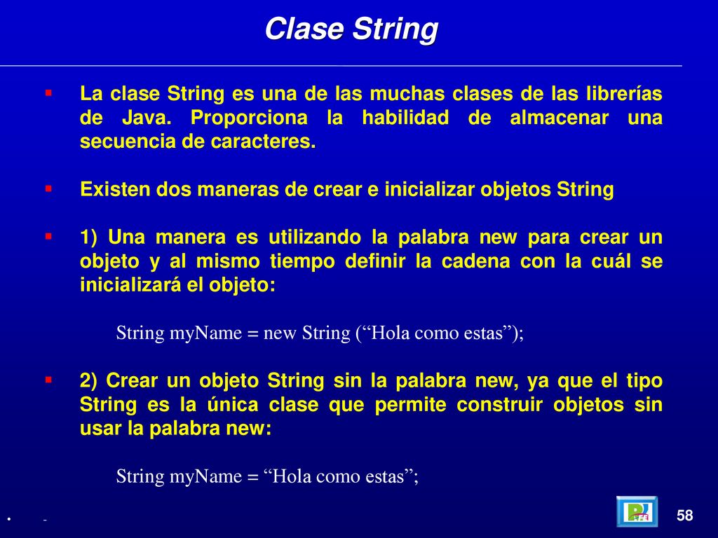Clase String La clase String es una de las muchas clases de las librerías de Java. Proporciona la habilidad de almacenar una secuencia de caracteres.