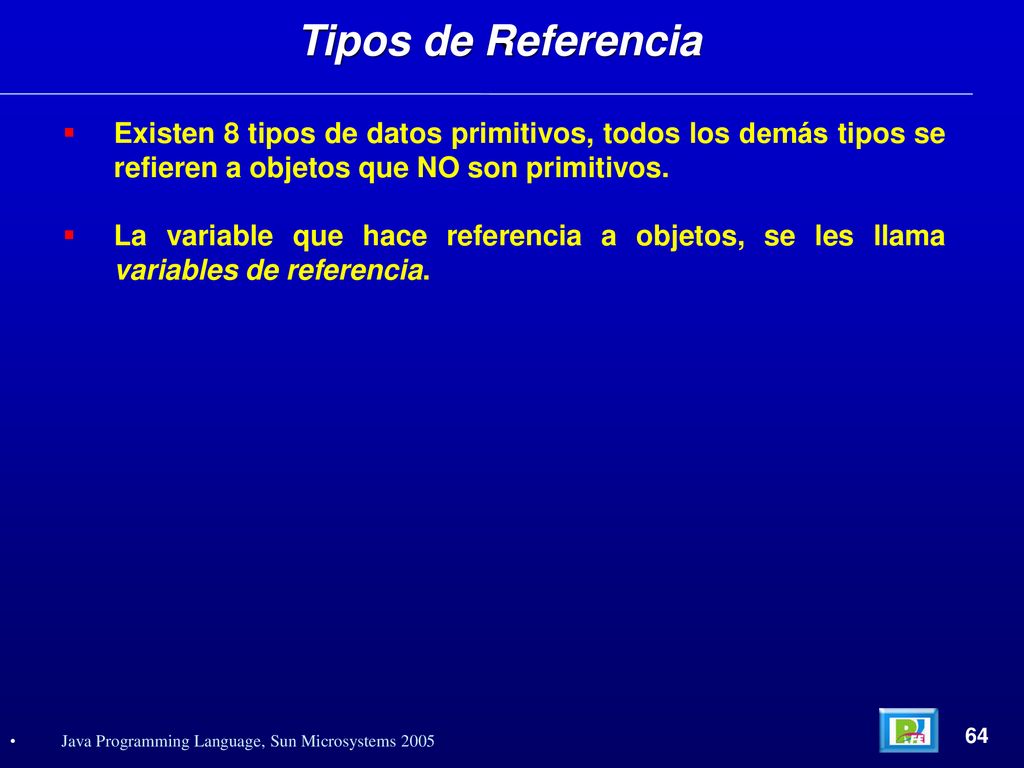 Tipos de Referencia Existen 8 tipos de datos primitivos, todos los demás tipos se refieren a objetos que NO son primitivos.