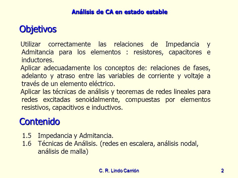 Objetivos Utilizar correctamente las relaciones de Impedancia y Admitancia para los elementos : resistores, capacitores e inductores.