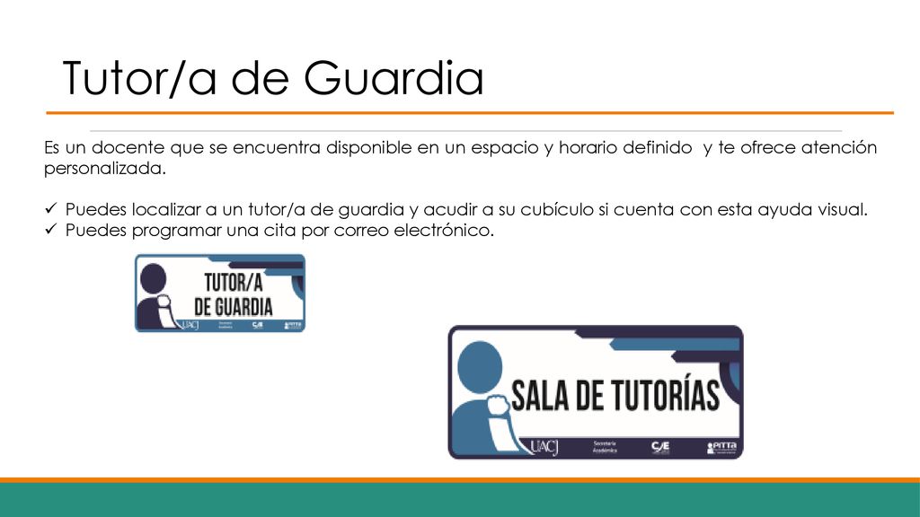 Tutor/a de Guardia Es un docente que se encuentra disponible en un espacio y horario definido y te ofrece atención personalizada.
