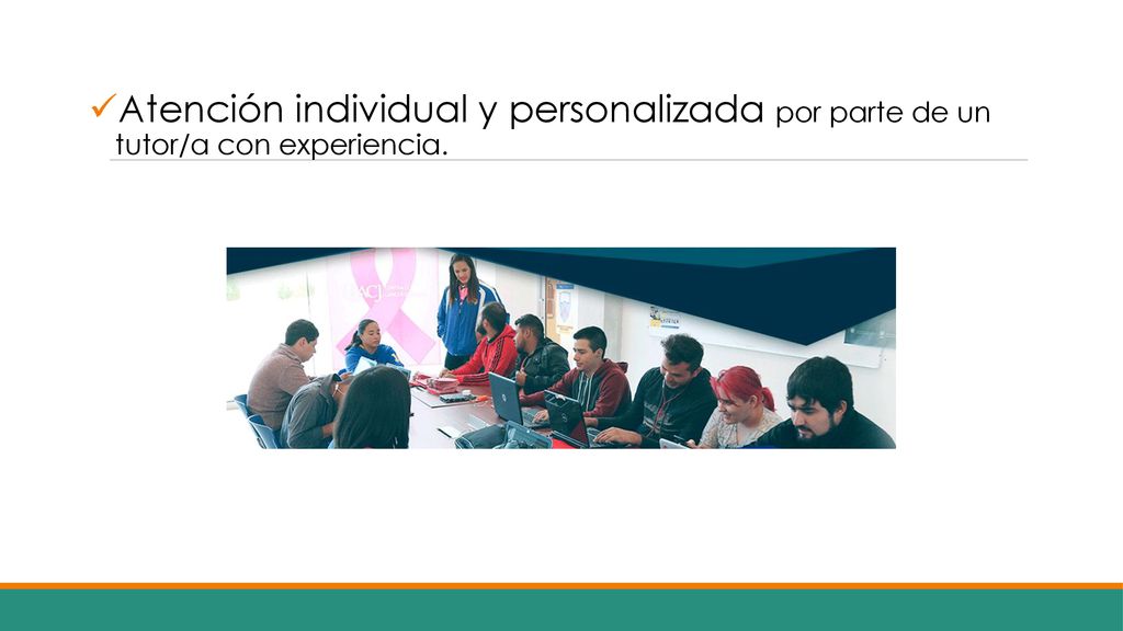 Atención individual y personalizada por parte de un tutor/a con experiencia.