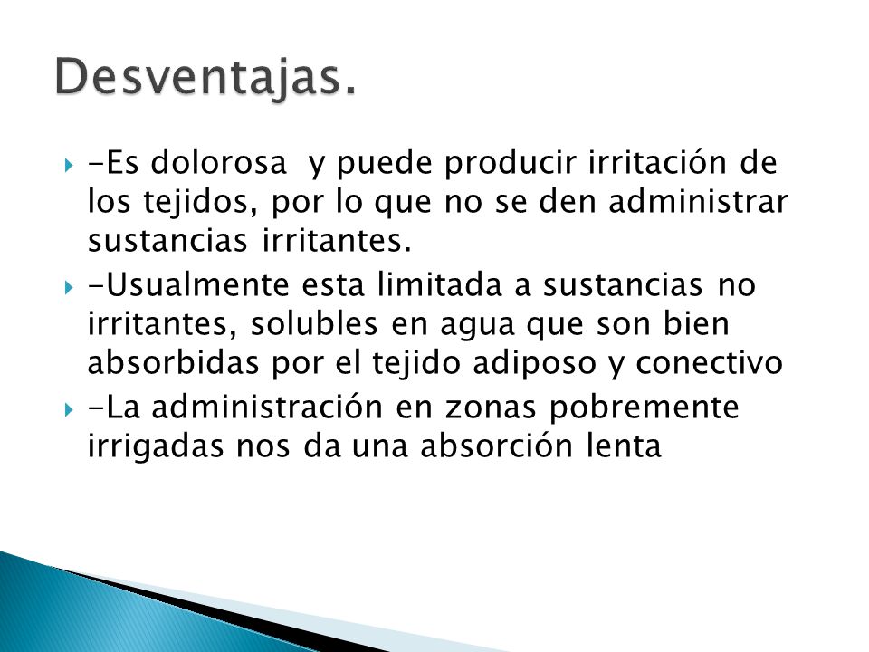 Desventajas. -Es dolorosa y puede producir irritación de los tejidos, por lo que no se den administrar sustancias irritantes.
