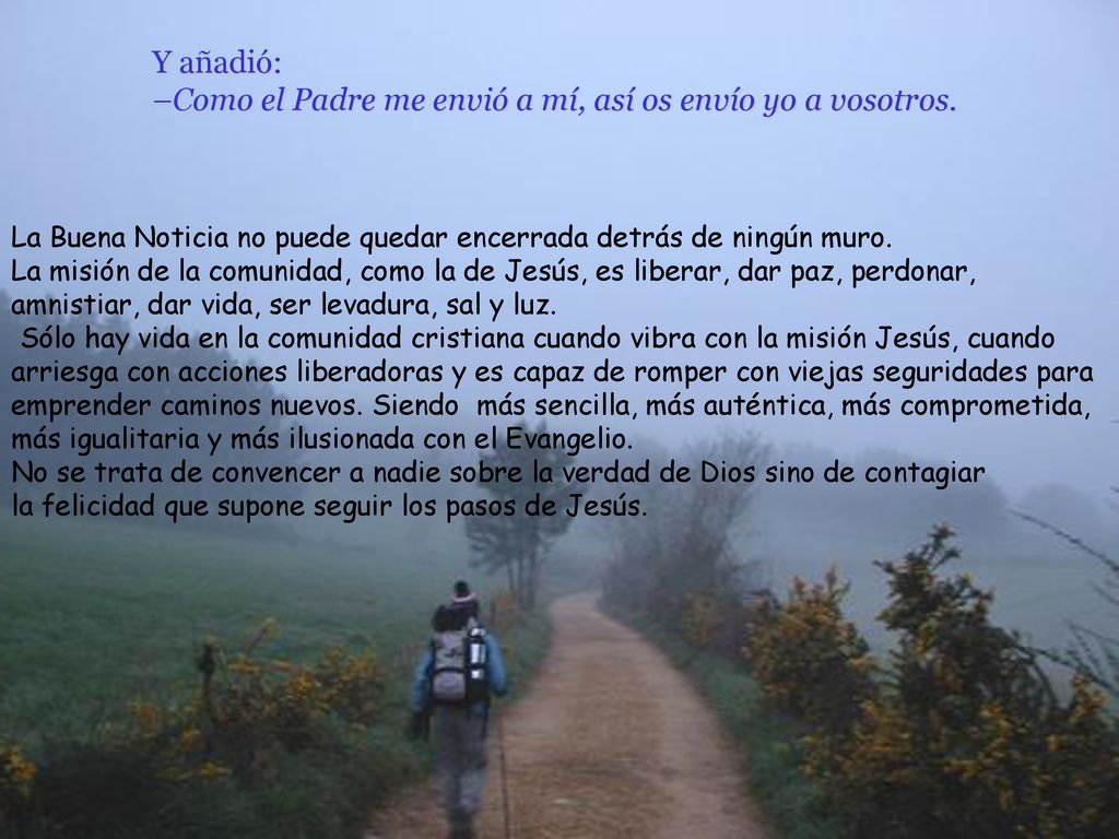 Y añadió: –Como el Padre me envió a mí, así os envío yo a vosotros.
