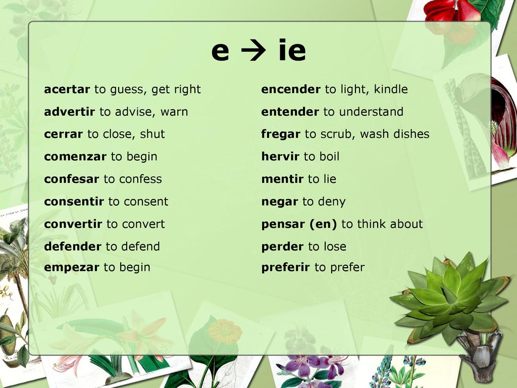 e  ie acertar to guess, get right encender to light, kindle