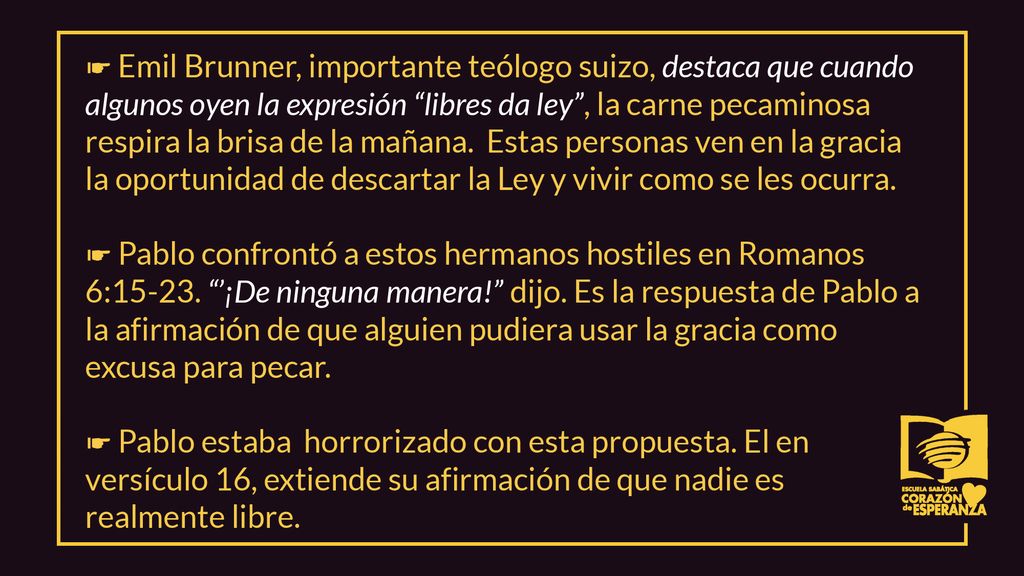 ☛ Emil Brunner, importante teólogo suizo, destaca que cuando algunos oyen la expresión libres da ley , la carne pecaminosa respira la brisa de la mañana. Estas personas ven en la gracia la oportunidad de descartar la Ley y vivir como se les ocurra.