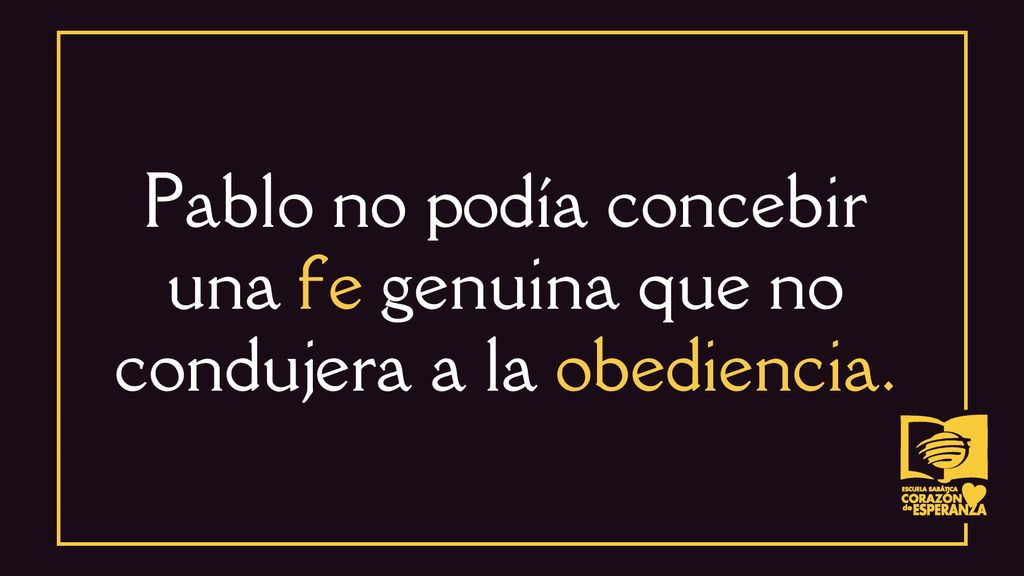 Pablo no podía concebir una fe genuina que no condujera a la obediencia.