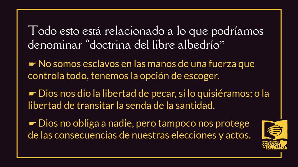 Todo esto está relacionado a lo que podríamos denominar doctrina del libre albedrío ☛ No somos esclavos en las manos de una fuerza que controla todo, tenemos la opción de escoger.