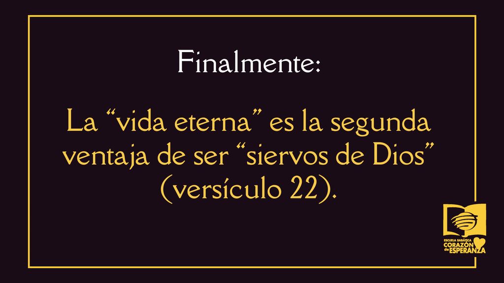 Finalmente: La vida eterna es la segunda ventaja de ser siervos de Dios (versículo 22).