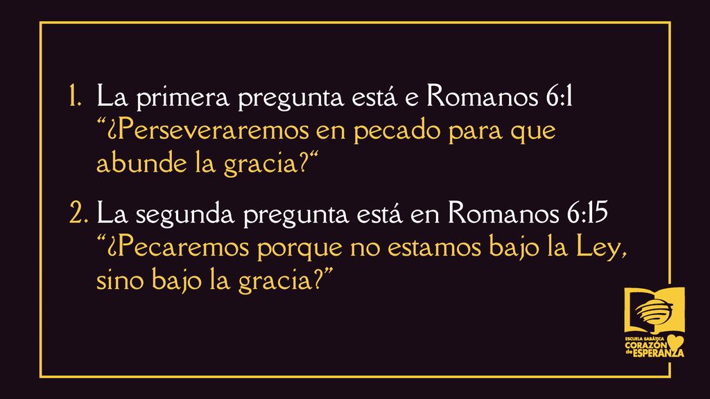 La primera pregunta está e Romanos 6:1 ¿Perseveraremos en pecado para que abunde la gracia