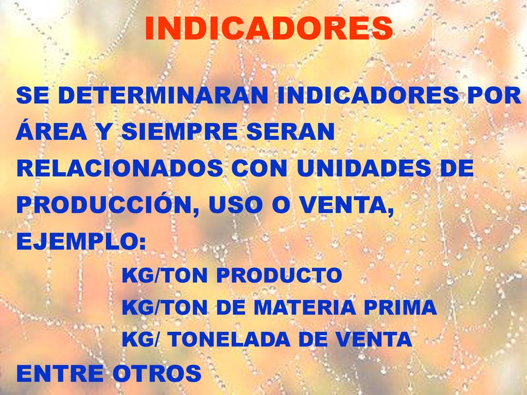 INDICADORES SE DETERMINARAN INDICADORES POR ÁREA Y SIEMPRE SERAN RELACIONADOS CON UNIDADES DE PRODUCCIÓN, USO O VENTA, EJEMPLO: