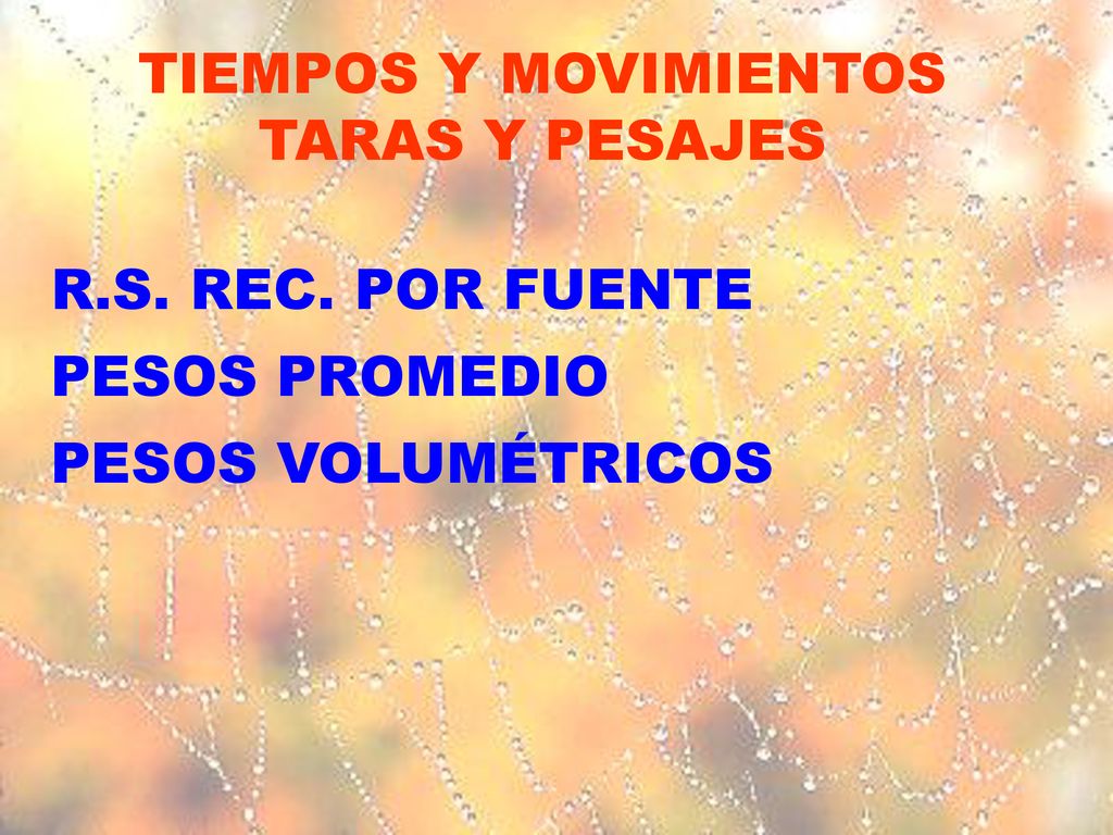 TIEMPOS Y MOVIMIENTOS TARAS Y PESAJES R.S. REC. POR FUENTE PESOS PROMEDIO PESOS VOLUMÉTRICOS