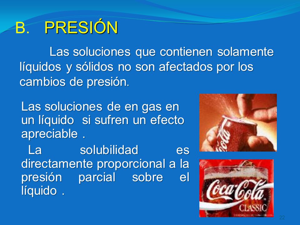 PRESIÓN Las soluciones que contienen solamente líquidos y sólidos no son afectados por los cambios de presión.