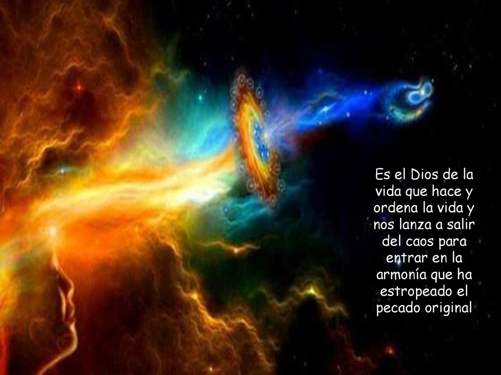 Es el Dios de la vida que hace y ordena la vida y nos lanza a salir del caos para entrar en la armonía que ha estropeado el pecado original