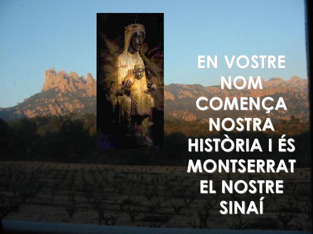 EN VOSTRE NOM COMENÇA NOSTRA HISTÒRIA I ÉS MONTSERRAT EL NOSTRE SINAÍ