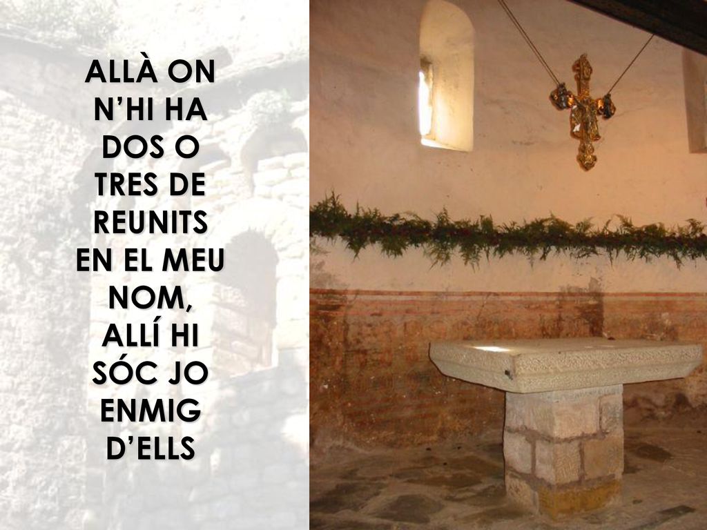 ALLÀ ON N’HI HA DOS O TRES DE REUNITS EN EL MEU NOM,