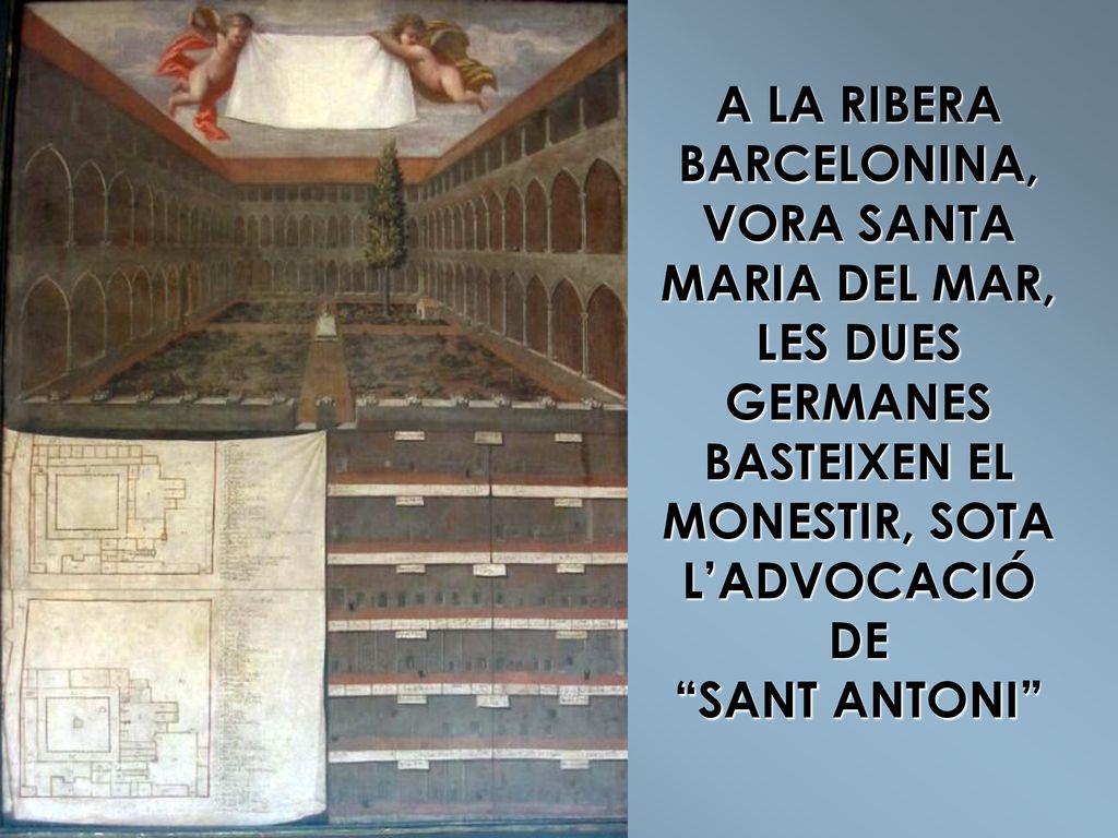A LA RIBERA BARCELONINA, VORA SANTA MARIA DEL MAR, LES DUES GERMANES BASTEIXEN EL MONESTIR, SOTA L’ADVOCACIÓ DE SANT ANTONI