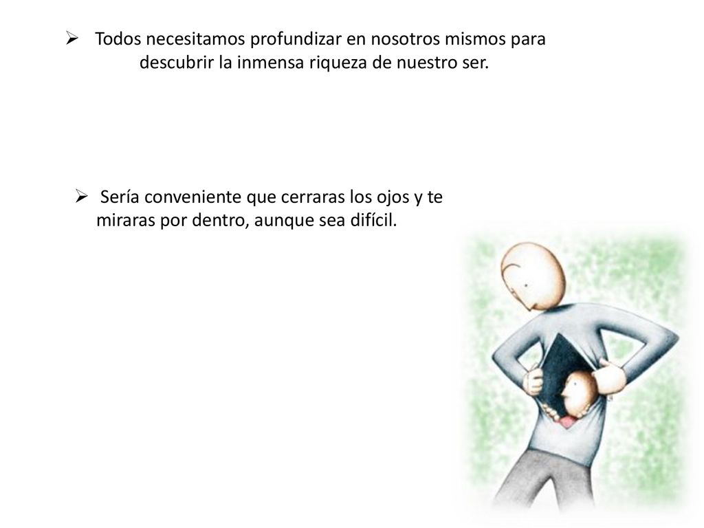 Todos necesitamos profundizar en nosotros mismos para descubrir la inmensa riqueza de nuestro ser.