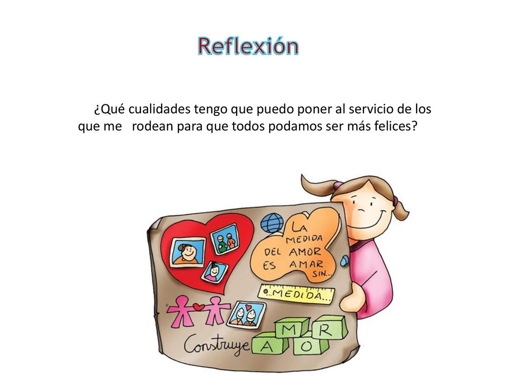 Reflexión ¿Qué cualidades tengo que puedo poner al servicio de los que me rodean para que todos podamos ser más felices
