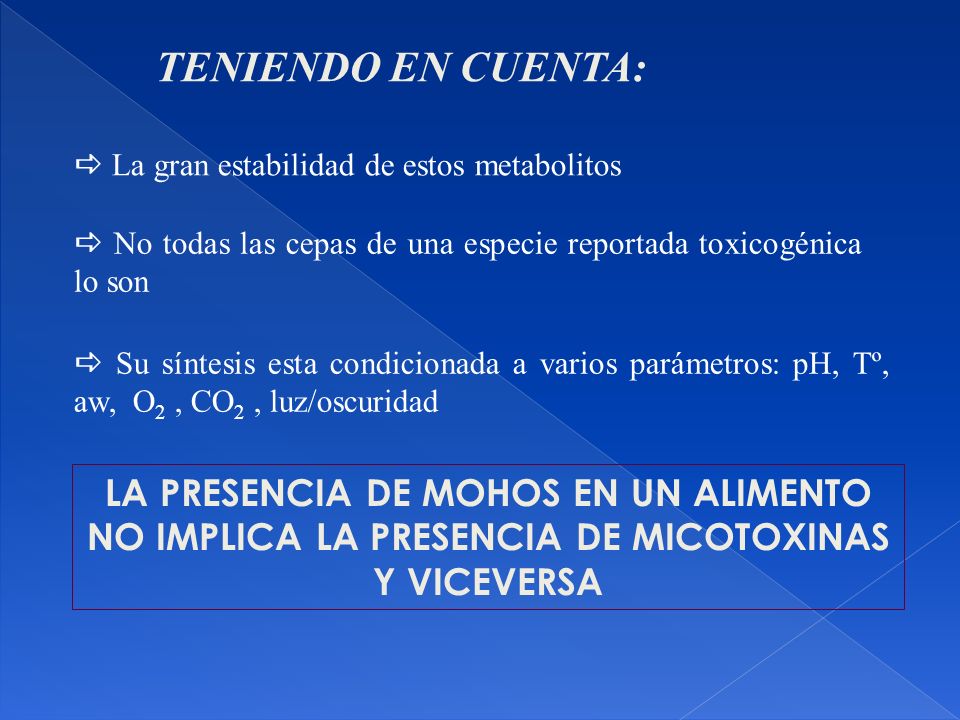 TENIENDO EN CUENTA:  La gran estabilidad de estos metabolitos.  No todas las cepas de una especie reportada toxicogénica lo son.
