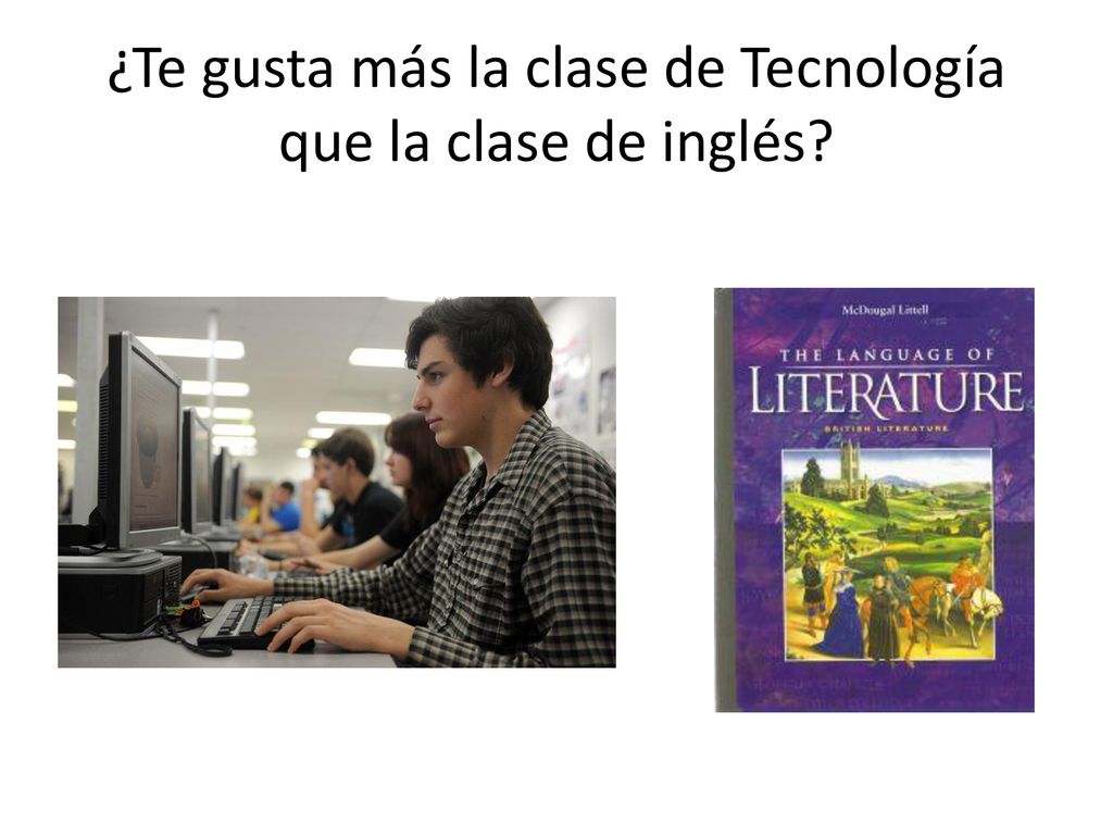 ¿Te gusta más la clase de Tecnología que la clase de inglés