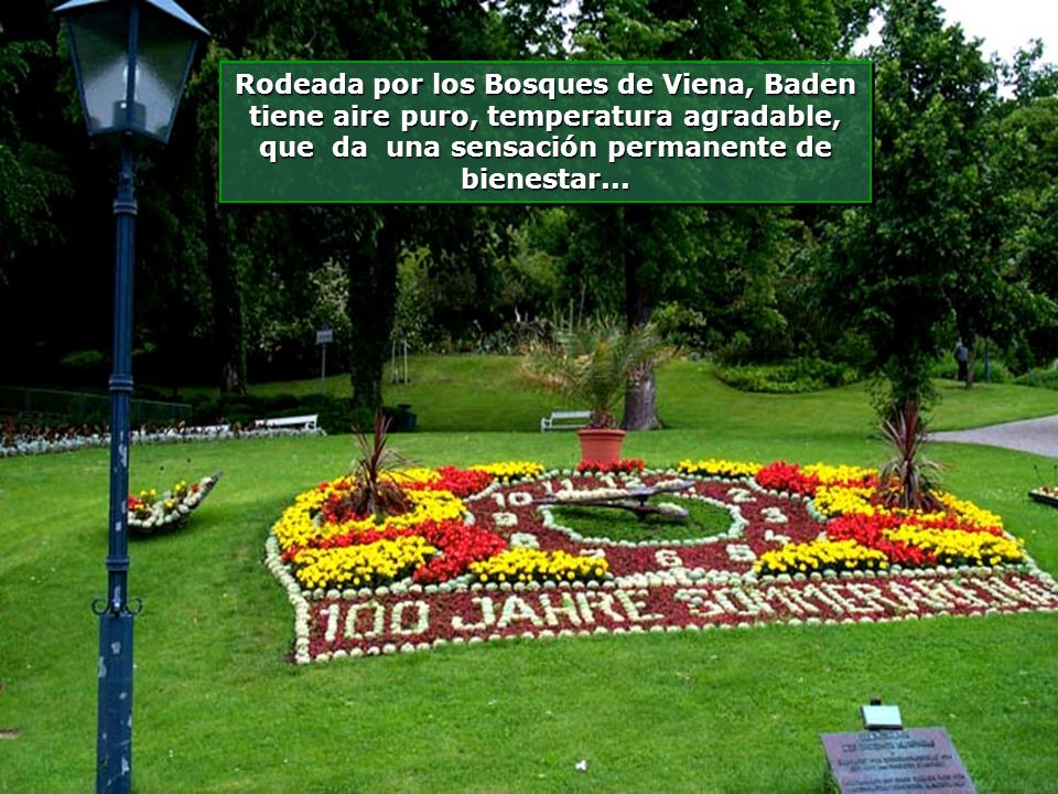 Rodeada por los Bosques de Viena, Baden tiene aire puro, temperatura agradable, que da una sensación permanente de bienestar...