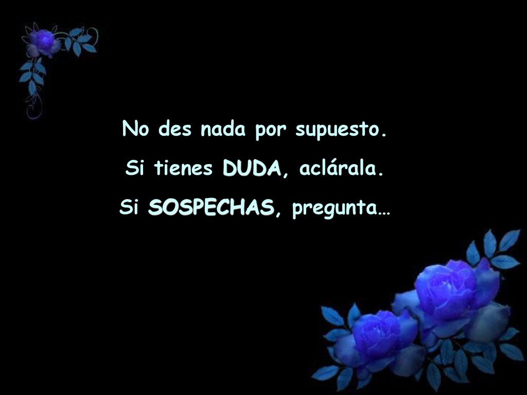 No des nada por supuesto. Si tienes DUDA, aclárala