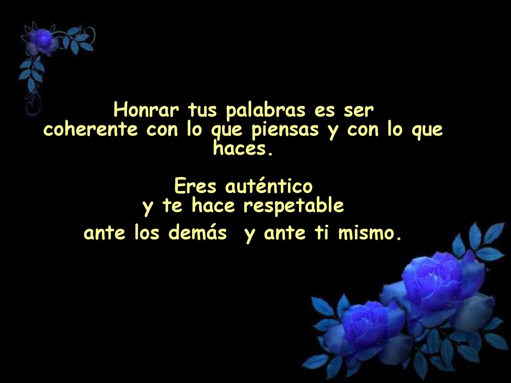 Honrar tus palabras es ser coherente con lo que piensas y con lo que haces.