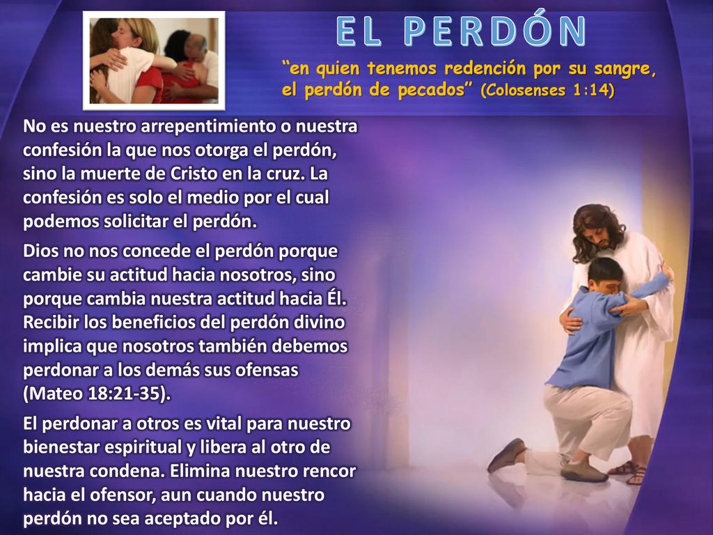 EL PERDÓN en quien tenemos redención por su sangre, el perdón de pecados (Colosenses 1:14)
