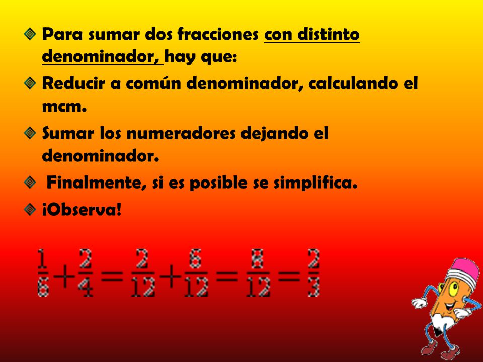 Para sumar dos fracciones con distinto denominador, hay que: