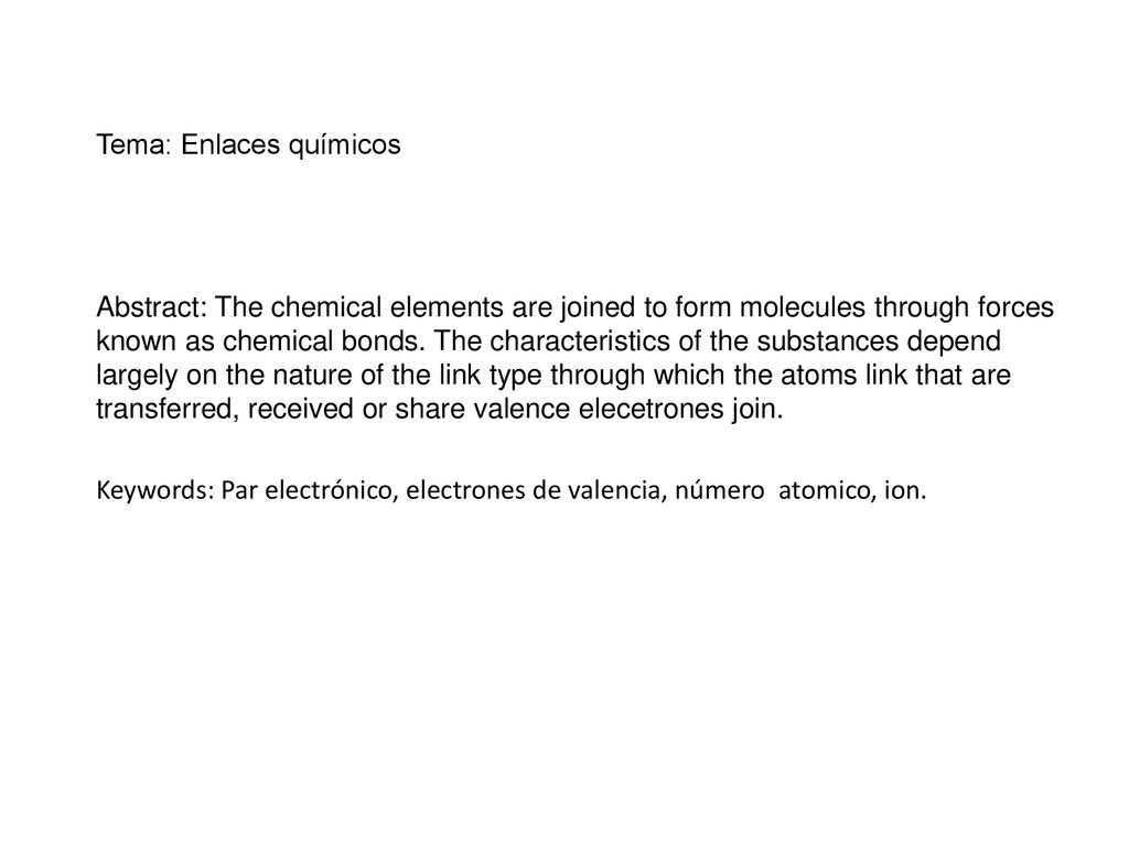 Tema: Enlaces químicos Abstract: The chemical elements are joined to form molecules through forces known as chemical bonds.