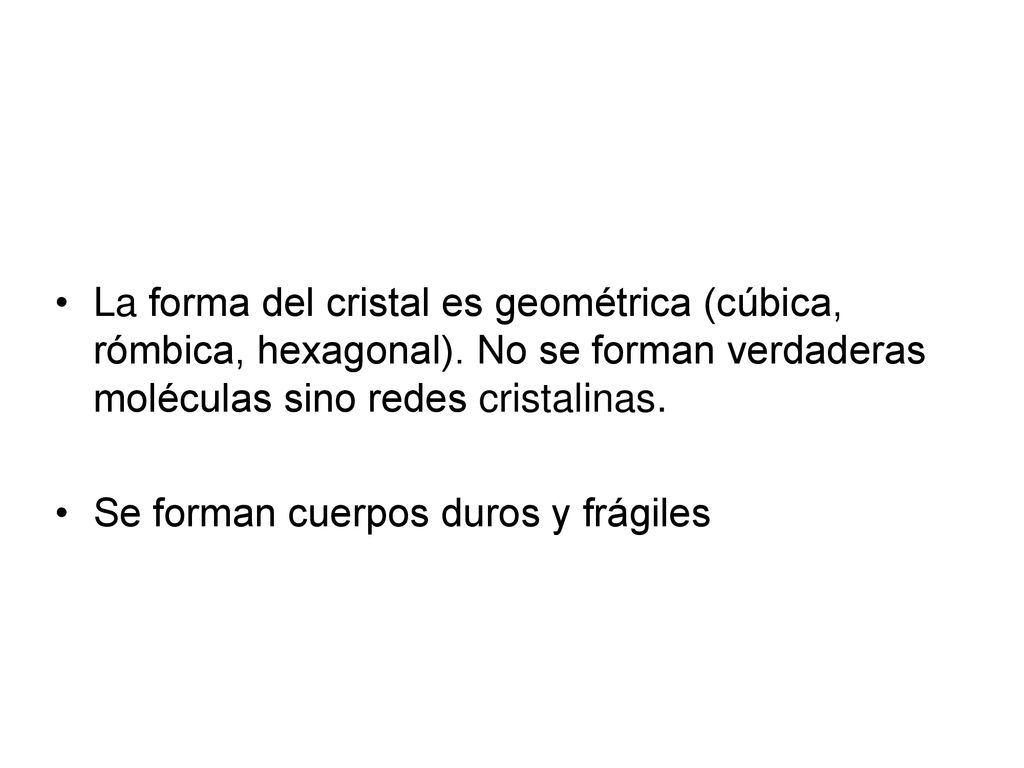 La forma del cristal es geométrica (cúbica, rómbica, hexagonal)