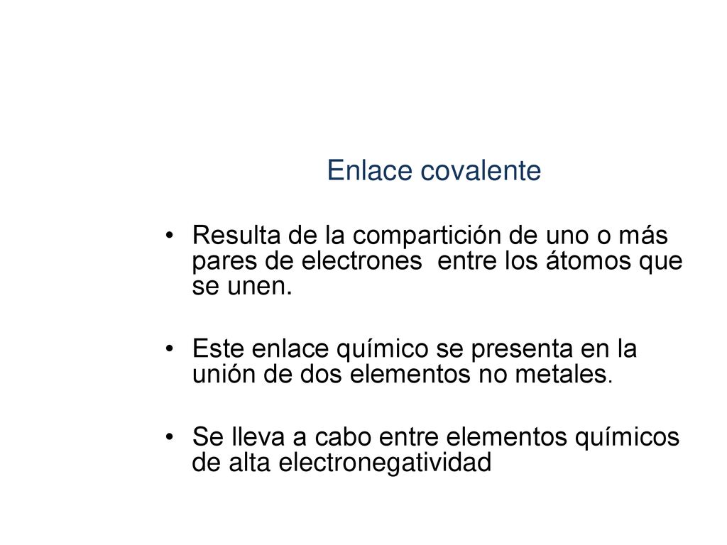 Enlace covalente Resulta de la compartición de uno o más pares de electrones entre los átomos que se unen.