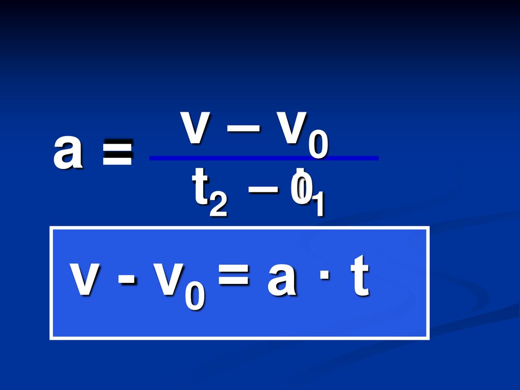 v – v0 a = t2 t – 0 – t1 v - v0 = a · t