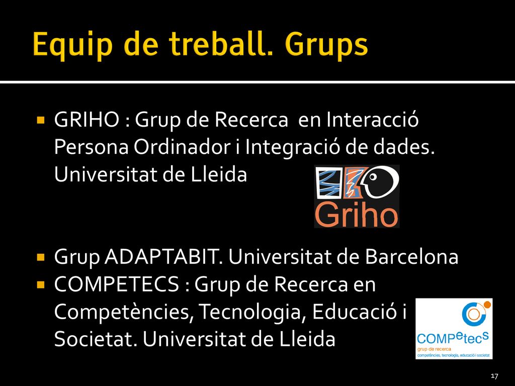 Equip de treball. Grups GRIHO : Grup de Recerca en Interacció Persona Ordinador i Integració de dades. Universitat de Lleida.