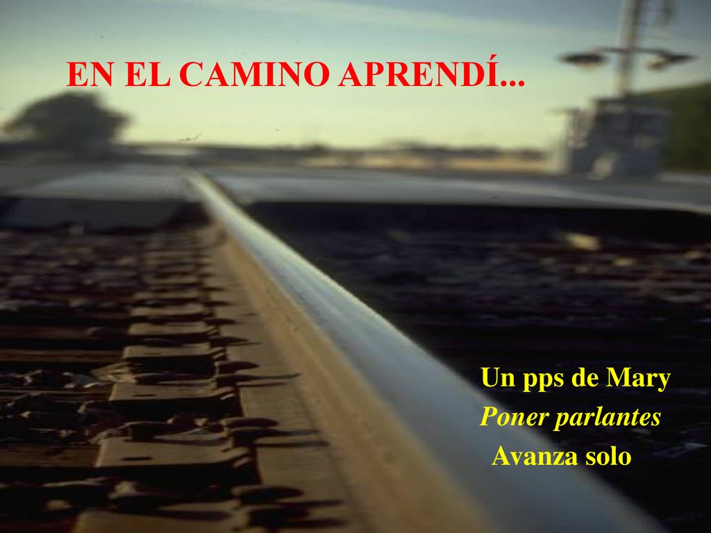EN EL CAMINO APRENDÍ... Un pps de Mary Poner parlantes Avanza solo