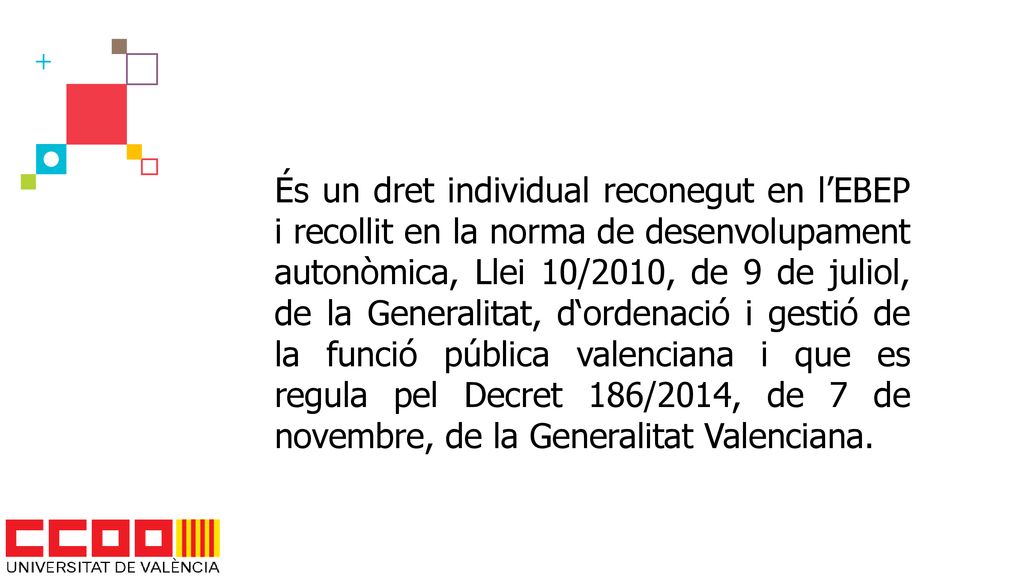 És un dret individual reconegut en l’EBEP i recollit en la norma de desenvolupament autonòmica, Llei 10/2010, de 9 de juliol, de la Generalitat, d‘ordenació i gestió de la funció pública valenciana i que es regula pel Decret 186/2014, de 7 de novembre, de la Generalitat Valenciana.