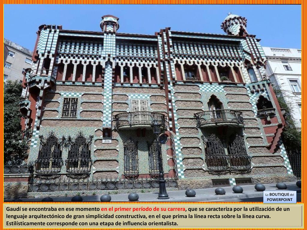 Gaudí se encontraba en ese momento en el primer período de su carrera, que se caracteriza por la utilización de un lenguaje arquitectónico de gran simplicidad constructiva, en el que prima la línea recta sobre la línea curva.