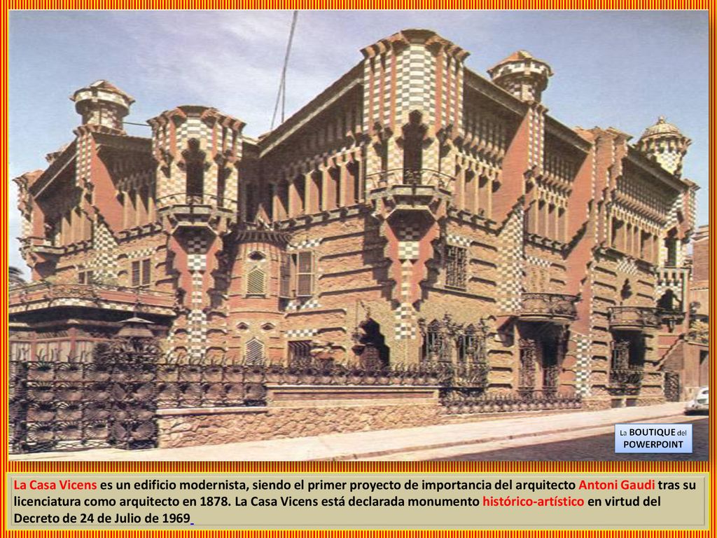 La Casa Vicens es un edificio modernista, siendo el primer proyecto de importancia del arquitecto Antoni Gaudi tras su licenciatura como arquitecto en 1878.