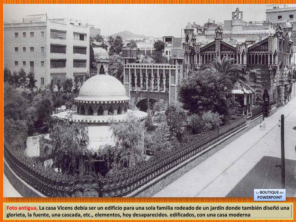 Foto antigua, La casa Vicens debía ser un edificio para una sola familia rodeado de un jardín donde también diseñó una glorieta, la fuente, una cascada, etc., elementos, hoy desaparecidos.