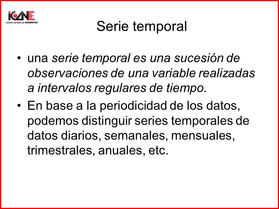 Serie temporal una serie temporal es una sucesión de observaciones de una variable realizadas a intervalos regulares de tiempo.