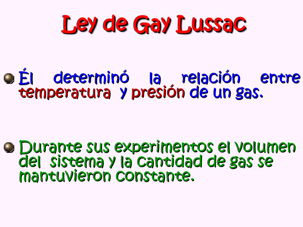 Ley de Gay Lussac Él determinó la relación entre temperatura y presión de un gas.
