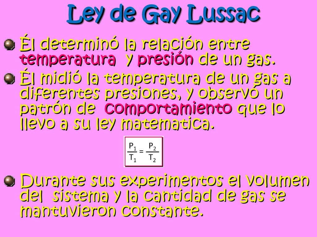 Ley de Gay Lussac Él determinó la relación entre temperatura y presión de un gas.