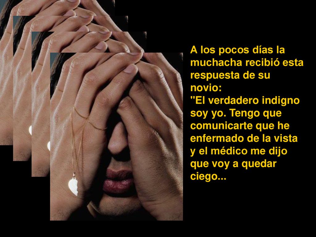A los pocos días la muchacha recibió esta respuesta de su novio: El verdadero indigno soy yo.