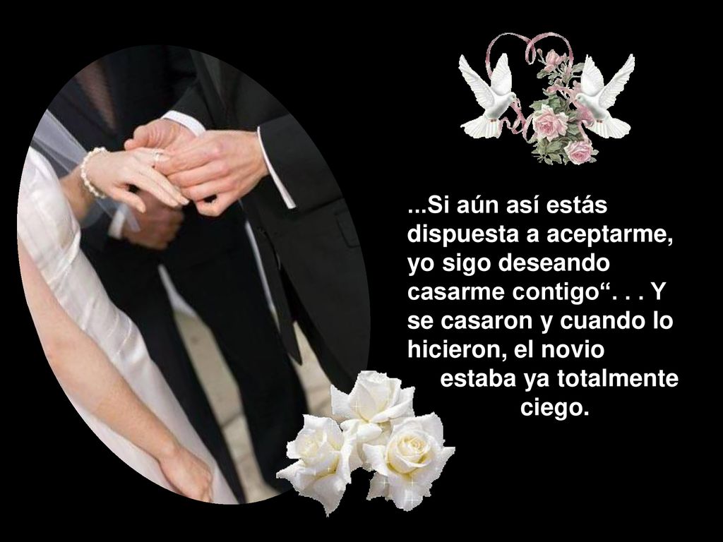 ...Si aún así estás dispuesta a aceptarme, yo sigo deseando casarme contigo .