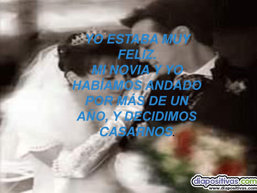 MI NOVIA Y YO HABÍAMOS ANDADO POR MÁS DE UN AÑO, Y DECIDIMOS CASARNOS.