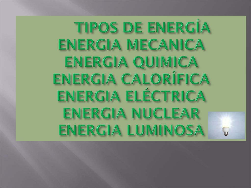 TIPOS DE ENERGÍA ENERGIA MECANICA ENERGIA QUIMICA ENERGIA CALORÍFICA ENERGIA ELÉCTRICA ENERGIA NUCLEAR ENERGIA LUMINOSA