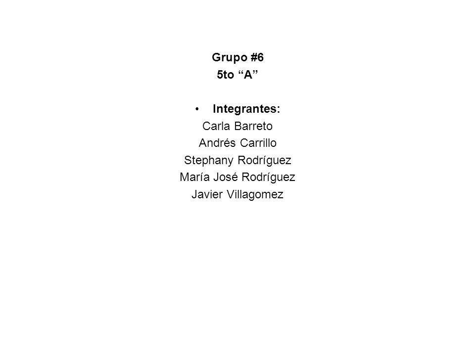 Grupo #6 5to A Integrantes: Carla Barreto. Andrés Carrillo. Stephany Rodríguez. María José Rodríguez.